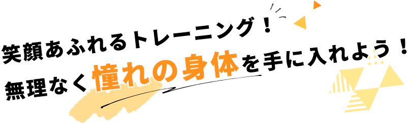 笑顔あふれるトレーニング！無理なく憧れの身体を手に入れよう！